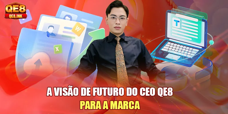 a-visao-de-futuro-do-ceo-qe8-para-a-marca